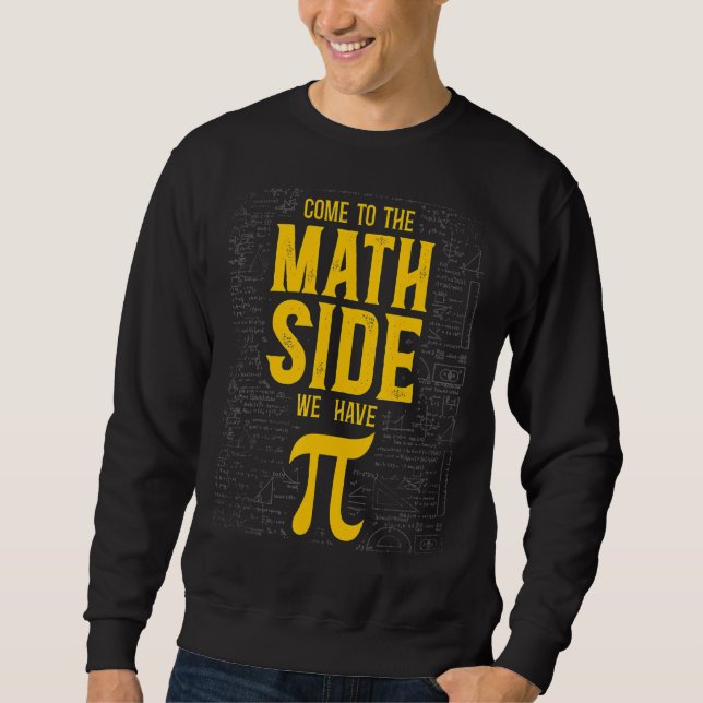 Math Teacher Nerd Student Pi Day Come To The Math  Sweatshirt (Front)