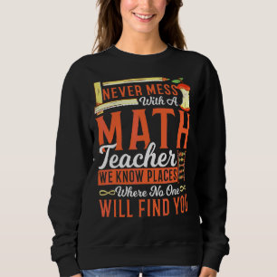 Math Teacher Never Mess With A Math Teacher We Kno Sweatshirt