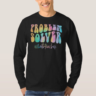 Math Teacher Problem Solver Math Teacher Back To S T-Shirt