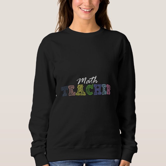 Math Teacher School Educator Equation Numbers Inst Sweatshirt (Front)
