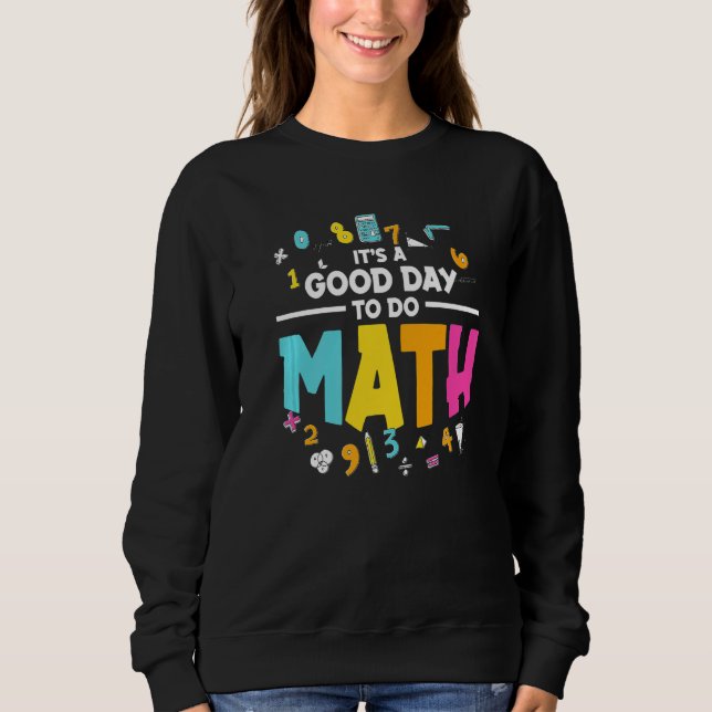 Math Teacher School  It's A Good Day to Do Math Sweatshirt (Front)