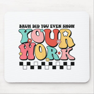Math Teacher Shirt Bruh Did You Even Show Your Wor Mouse Pad