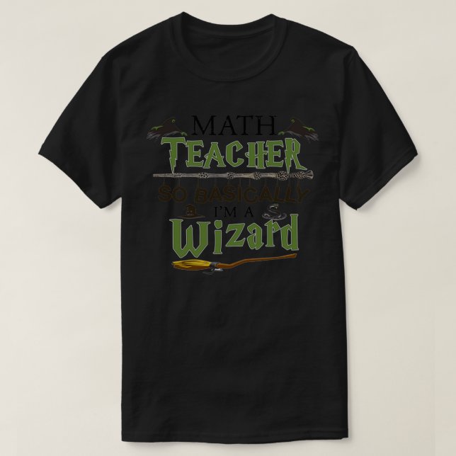math teacher so basically I am a wizard math teach T-Shirt (Design Front)
