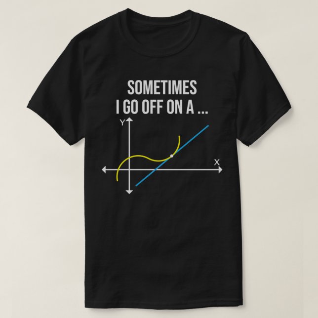 Math Teacher Sometimes I Go Off On a Tangent 1 T-Shirt (Design Front)