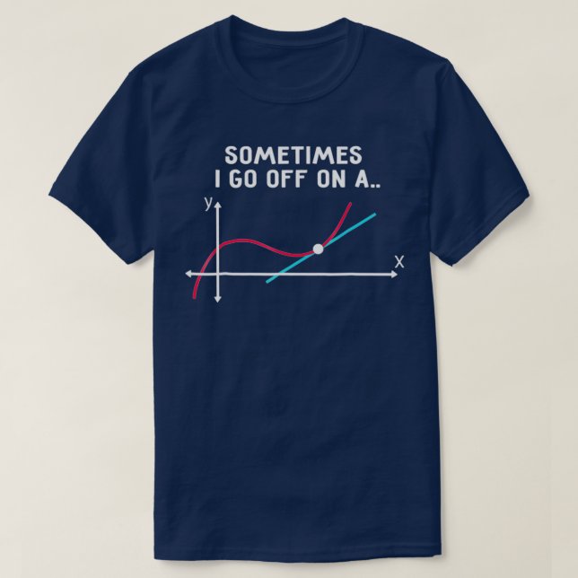 Math Teacher Sometimes I go off on a tangent T-Shirt (Design Front)