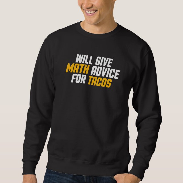 Math  Teacher  Will Give Math Advice For Tacos Sweatshirt (Front)