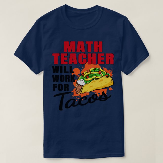 Math Teacher Will Work For Tacos  T-Shirt (Design Front)