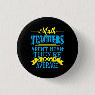 Math Teachers are not mean, they're above average! 1 Inch Round Button