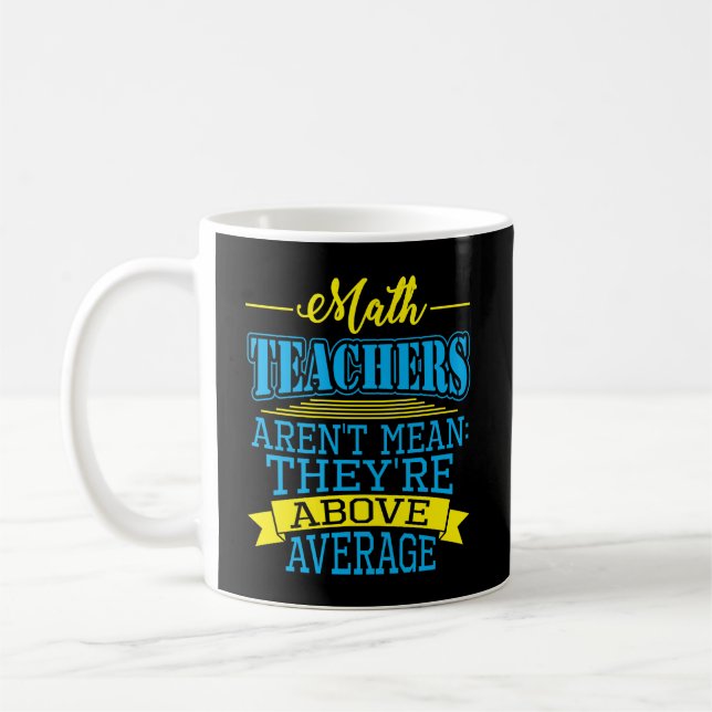 Math Teachers are not mean, they're above average! Coffee Mug (Left)
