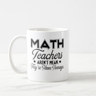 Math Teachers Arent Mean They're Above Average Coffee Mug