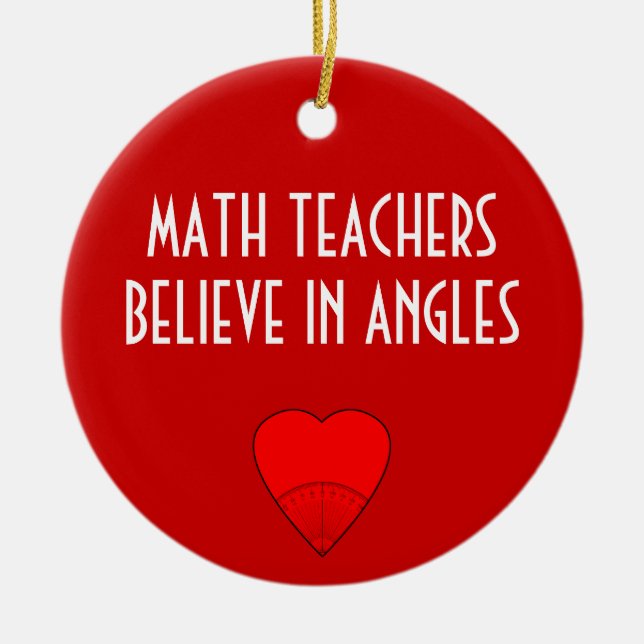 Math Teachers Believe In Angles Ceramic Ornament (Front)
