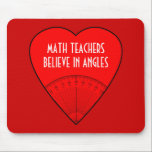Math Teachers Believe In Angles Mouse Pad<br><div class="desc">Yes,  angles but also maybe in angels! This mousepad makes a cool gift that you can personalize for anyone:  math teachers and students,  mathematicians,  mathematics geeks,  math professors,  engineers,  architects and anyone else who works daily with angle rulers. They'll surely enjoy the twisted wording.</div>