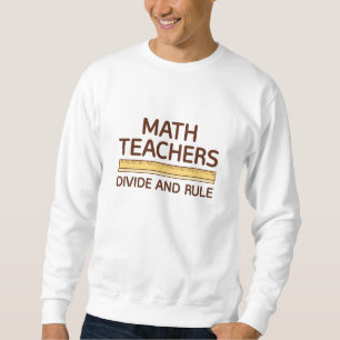 Math Teachers Divide And Rule Sweatshirt