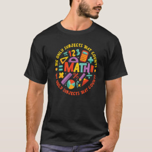 Math the only subject that counts for Math Teacher T-Shirt