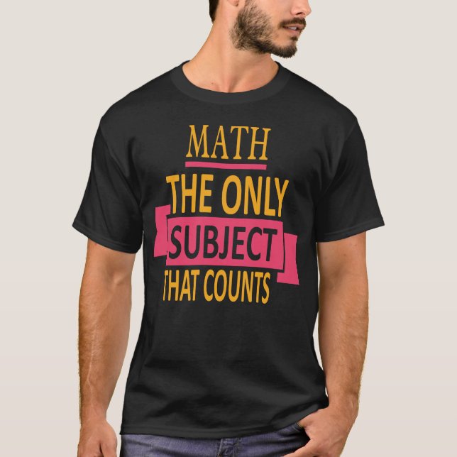 Math. The only subject that counts. Math Pun Joke T-Shirt (Front)