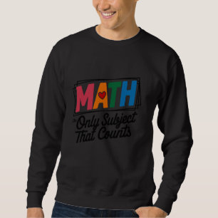 Math The Only Subject That Counts, Math Pun, Mathe Sweatshirt