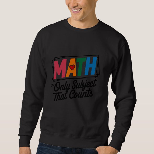 Math The Only Subject That Counts, Math Pun, Mathe Sweatshirt (Front)
