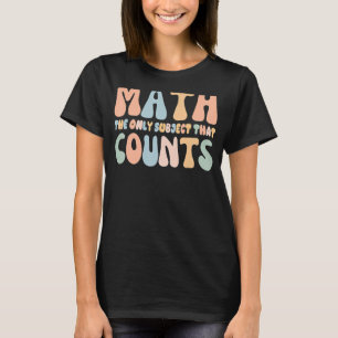 Math the Only Subject That Counts Math Teachers T-Shirt