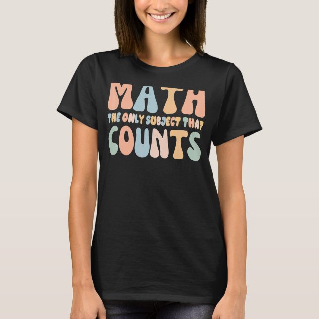 Math the Only Subject That Counts  Math Teachers T-Shirt (Front)