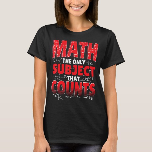 Math The Only Subject That Counts Mathematician Ma T-Shirt (Front)