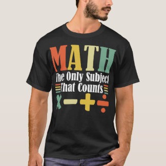 Math the Only Subject That Counts Mathematics Funn T-Shirt