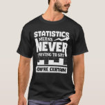 Mathematical Statistician Statistical Analyst Gift T-Shirt<br><div class="desc">Mathematical Statistician Design that reads: "Statistics Means Never Having To Say You're Certain". That's just right for a Statistical Analyst who creates statistics for a living.</div>