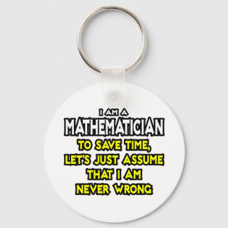 Mathematician...Assume I Am Never Wrong Keychain