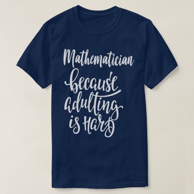 Mathematician Because Adulting Is Hard  T-Shirt (Design Front)