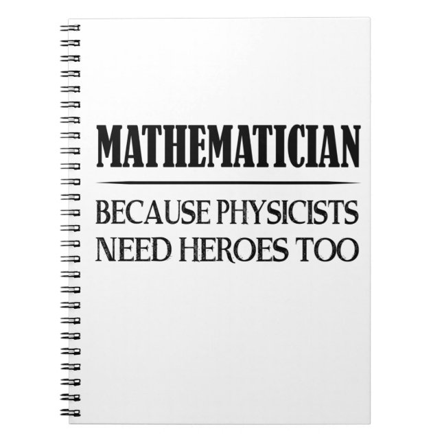 Mathematician - Because Physicists Need Heroes Too Notebook (Front)