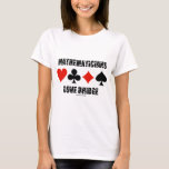 Mathematicians Love Bridge (Love Letters Font) T-Shirt<br><div class="desc">No need to be a mathematician to enjoy any of these wry duplicate bridge humour gifts featuring the four card suits (heart, club, diamond, spade), along with the intellectual saying "Mathematicians Love Bridge" in Love Letters font. Make others do a double-take today with any of these bridge attitude gifts! For...</div>