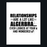 Mathematics Algebra | Mathematician Math Gifts Poster<br><div class="desc">The funny “Mathematics Algebra | Mathematician Math Gifts” T-shirt is an eye-catcher for students or teachers. Humorous gift idea for son,  daughter,  boyfriend,  girlfriend,  dad and mom.</div>