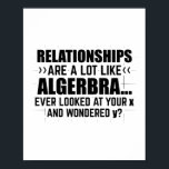 Mathematics Algebra | Mathematician Math Gifts Poster<br><div class="desc">The funny “Mathematics Algebra | Mathematician Math Gifts” T-shirt is an eye-catcher for students or teachers. Humorous gift idea for son,  daughter,  boyfriend,  girlfriend,  dad and mom.</div>