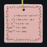 Mathematics Christmas Wish Ceramic Ornament<br><div class="desc">One For the Nerds! Mathematics Christmas Wish is ready for your customization. (A) Customize all fonts to your size, colour, and style. (B) Customize what you desire to say in each predefined field. (C) To create your own version of this product simply press the "Customize" button. Then as you click...</div>
