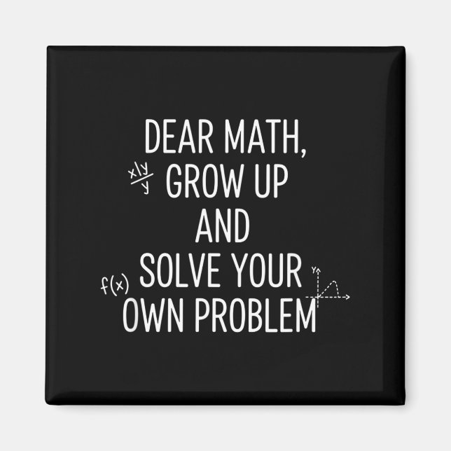 Mathematics Dear Math, Grow Up And Solve Your Own  Magnet (Front)