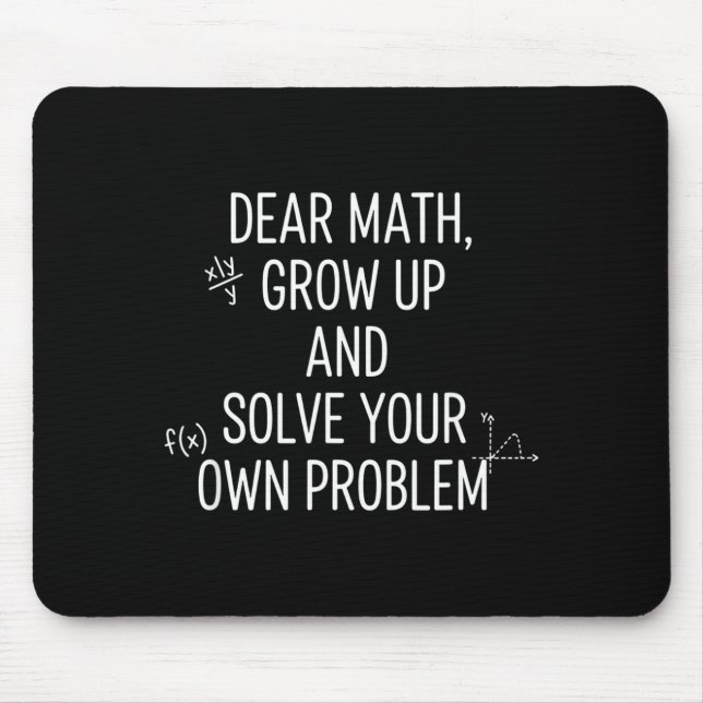 Mathematics Dear Math, Grow Up And Solve Your Own  Mouse Pad (Front)