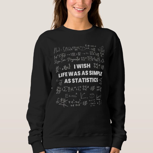 Mathematics  I Wish Life Was Simple As Math Statis Sweatshirt (Front)