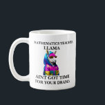 Mathematics Teacher Llama Aint Got Time For Your  Coffee Mug<br><div class="desc">Funny and awesome birthday gift for mothers day,  fathers day,  christmas , for mom,  dad,  lover,  husband and wife</div>