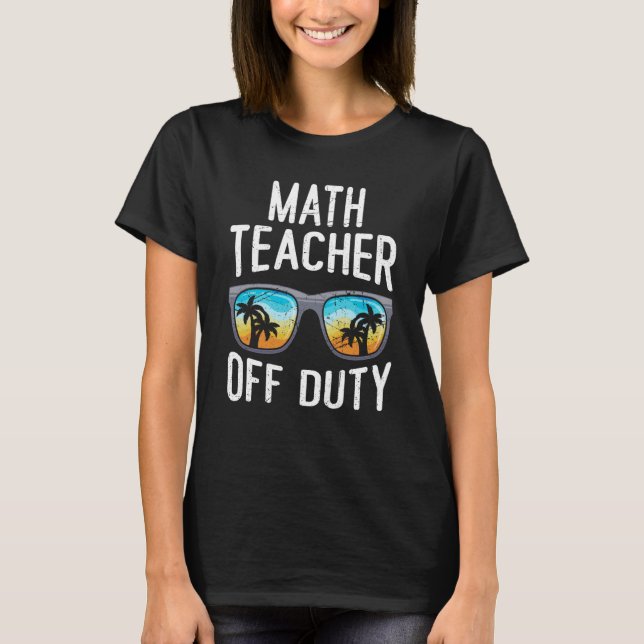 Mathematics Teacher off duty vacation Math teacher T-Shirt (Front)