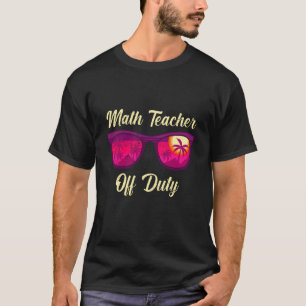 Mathematics Teacher off duty vacation Math teacher T-Shirt