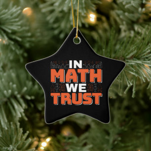 Mathematics Teacher Quote - In Math We Trust Ceramic Ornament
