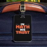 Mathematics Teacher Quote - In Math We Trust Luggage Tag<br><div class="desc">In Math We Trust cute Mathematics,  love numbers,  formula art quote saying with a religious twist for mathematician,  tax accountant or teacher appreciation. > Cute for college engineer lab student,  computer programmer or free thinker number lover geek.  > Personalize it! Add custom name,  photo,  or text.</div>