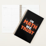 Mathematics Teacher Quote - In Math We Trust Planner<br><div class="desc">In Math We Trust cute Mathematics,  love numbers,  formula art quote saying with a religious twist for mathematician,  tax accountant or teacher appreciation. > Cute for college engineer lab student,  computer programmer or free thinker number lover geek.  > Personalize it! Add custom name,  photo,  or text.</div>