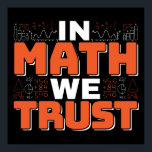 Mathematics Teacher Quote - In Math We Trust Poster<br><div class="desc">In Math We Trust cute Mathematics,  love numbers,  formula art quote saying with a religious twist for mathematician,  tax accountant or teacher appreciation. > Cute for college engineer lab student,  computer programmer or free thinker number lover geek.  > Personalize it! Add custom name,  photo,  or text.</div>