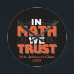 Mathematics Teacher Quote - In Math We Trust Round Clock<br><div class="desc">In Math We Trust cute Mathematics,  love numbers,  formula art quote saying with a religious twist for mathematician,  tax accountant or teacher appreciation. > Cute for college engineer lab student,  computer programmer or free thinker number lover geek.  > Personalize it! Add custom name,  photo,  or text.</div>