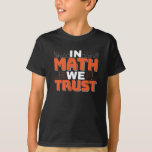 Mathematics Teacher Quote - In Math We Trust T-Shirt<br><div class="desc">In Math We Trust cute Mathematics,  love numbers,  formula art quote saying with a religious twist for mathematician,  tax accountant or teacher appreciation. > Cute for college engineer lab student,  computer programmer or free thinker number lover geek.  > Personalize it! Add custom name,  photo,  or text.</div>