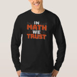 Mathematics Teacher Quote - In Math We Trust T-Shirt<br><div class="desc">In Math We Trust cute Mathematics,  love numbers,  formula art quote saying with a religious twist for mathematician,  tax accountant or teacher appreciation. > Cute for college engineer lab student,  computer programmer or free thinker number lover geek.  > Personalize it! Add custom name,  photo,  or text.</div>