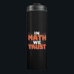 Mathematics Teacher Quote - In Math We Trust Thermal Tumbler<br><div class="desc">In Math We Trust cute Mathematics,  love numbers,  formula art quote saying with a religious twist for mathematician,  tax accountant or teacher appreciation. > Cute for college engineer lab student,  computer programmer or free thinker number lover geek.  > Personalize it! Add custom name,  photo,  or text.</div>