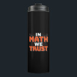 Mathematics Teacher Quote - In Math We Trust Thermal Tumbler<br><div class="desc">In Math We Trust cute Mathematics,  love numbers,  formula art quote saying with a religious twist for mathematician,  tax accountant or teacher appreciation. > Cute for college engineer lab student,  computer programmer or free thinker number lover geek.  > Personalize it! Add custom name,  photo,  or text.</div>