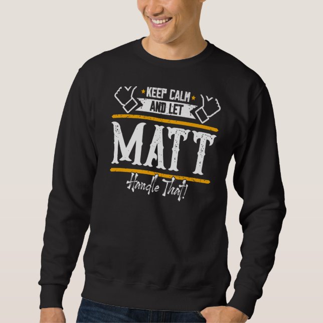 Matt Keep Calm And Let Matt Handle That Sweatshirt (Front)