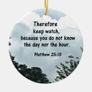 Matthew 25:13 Therefore keep watch, because you Ceramic Ornament